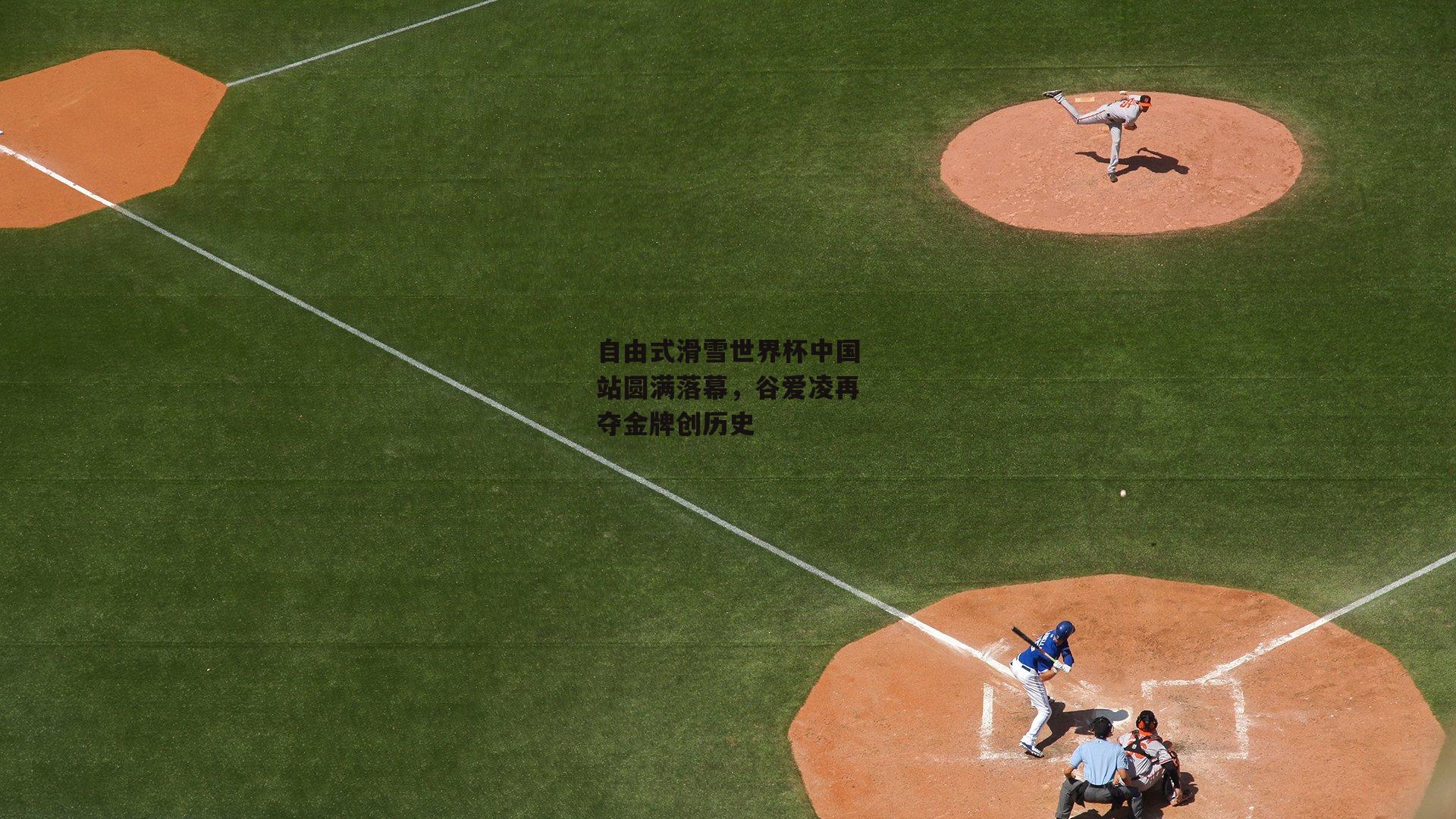 自由式滑雪世界杯中国站圆满落幕,谷爱凌再夺金牌创历史