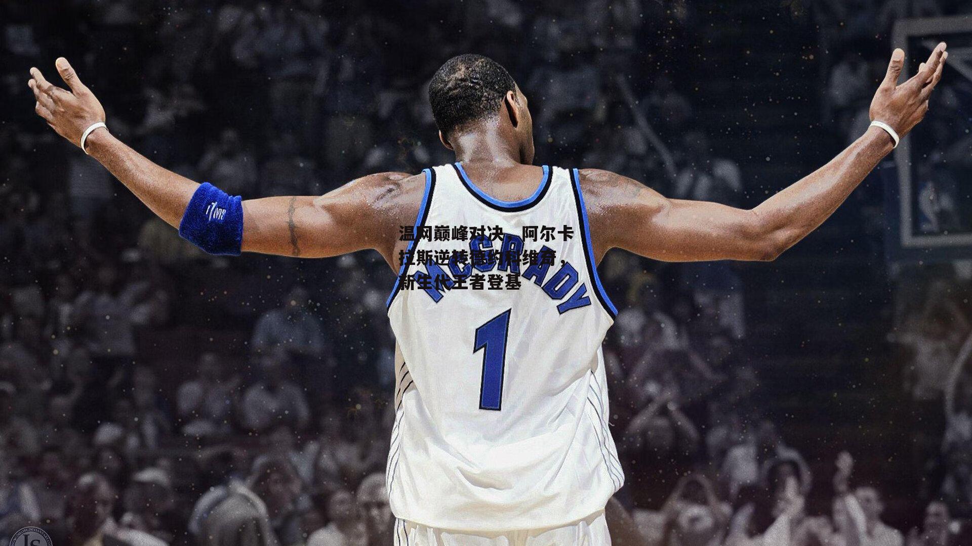 温网巅峰对决,阿尔卡拉斯逆转德约科维奇,新生代王者登基