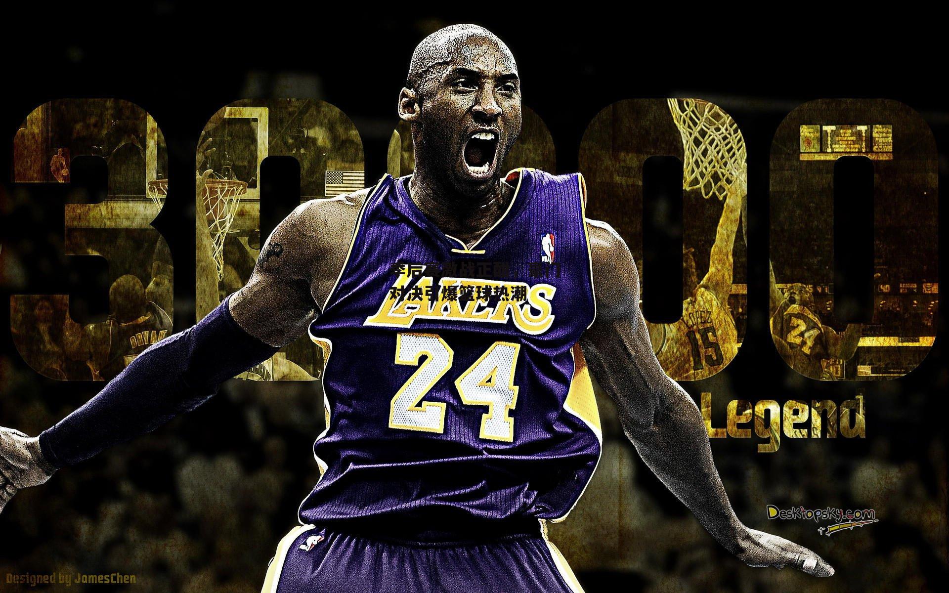 季后赛激战正酣,豪门对决引爆篮球热潮